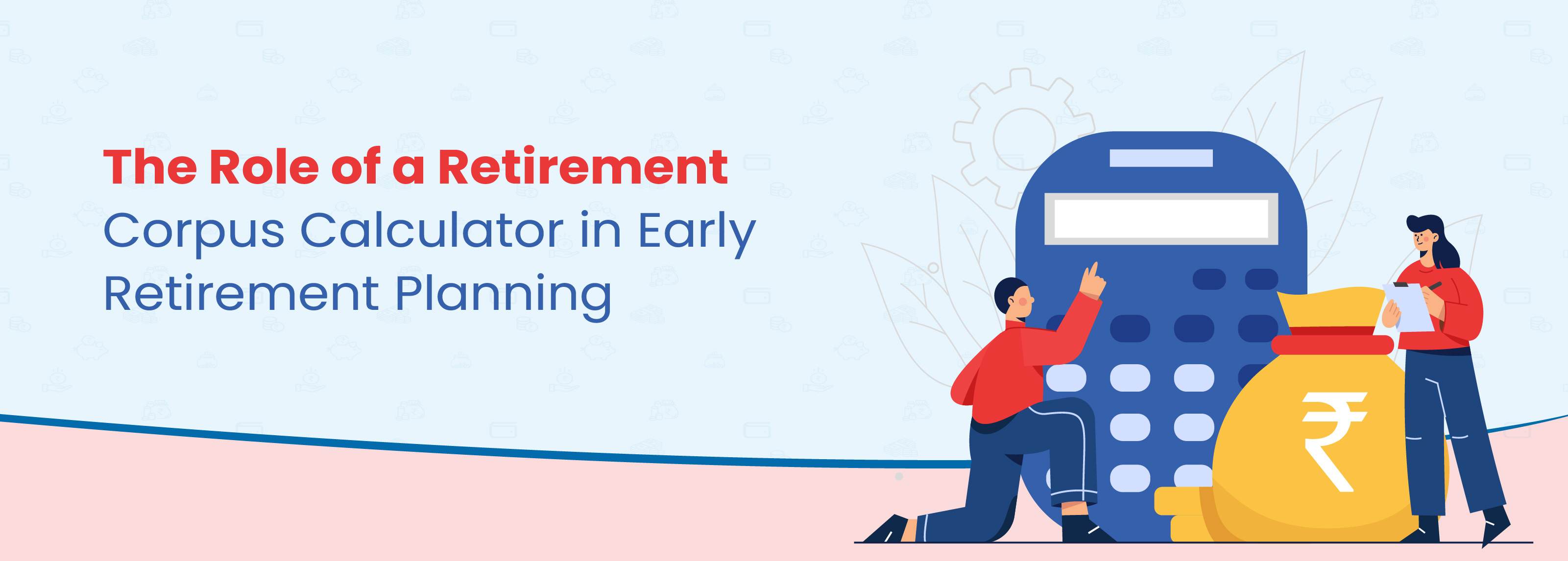 The Role of a Retirement Corpus Calculator in Early Retirement Planning